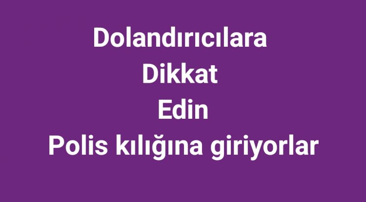 Polis kılığına giren dolandırıcılar iş başında, bu tuzaklara düşmeyin